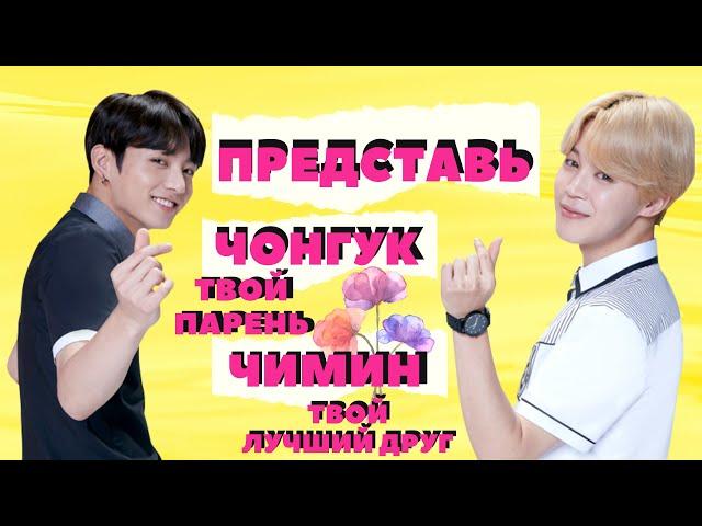 [BTS FAKE RUS SUBS]    ПРЕДСТАВЬ ТВОЙ ПАРЕНЬ ЧОНГУК, А ЧИМИН - ДРУГ  