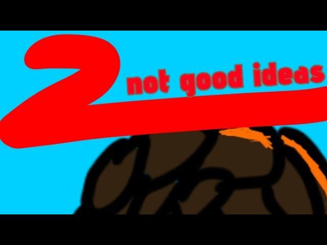 Not good ideas