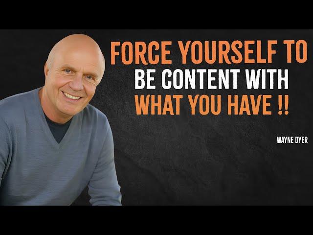 Force Yourself to Be Content With What You Have | Wayne Dyer Motivation