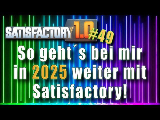 SATISFACTORY 1.0 #49 - So geht´s bei mir in 2025 weiter mit Satisfactory