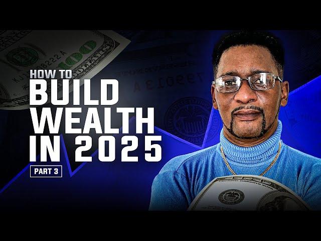 How To Build Wealth In 2025 || Part 3