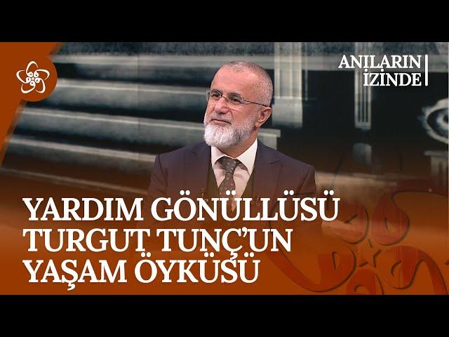 Yardım Gönüllüsü Turgut Tunç'un Yaşam Öyküsü | Anıların İzinde