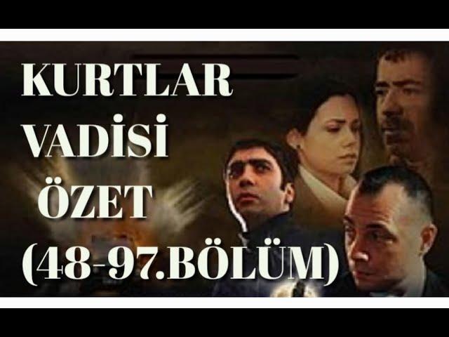 KURTLAR VADİSİ ESKİ BÖLÜMLER  - ÖZET (48 - 97. BÖLÜM )