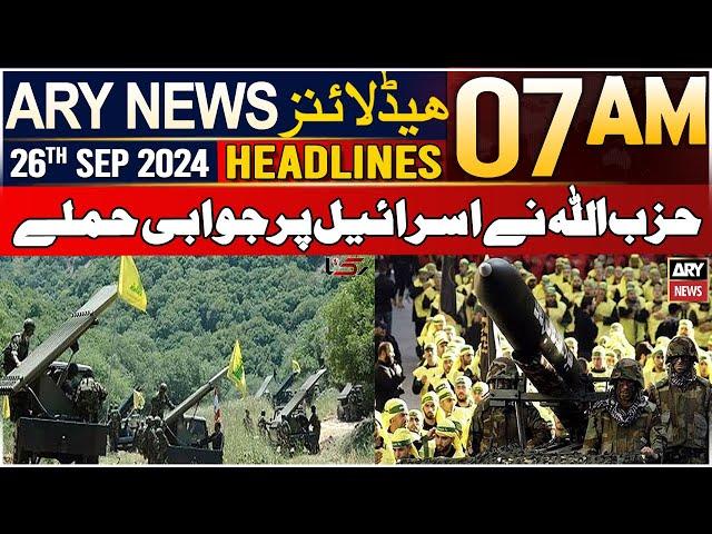 ARY News 7 AM Headlines | 26th September 2024 | Hezbollah Retaliated Against Israel