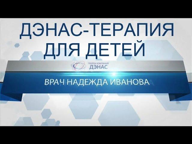 ДЭНАС ТЕРАПИЯ ДЛЯ ДЕТЕЙ. Врач Надежда Иванова об аппаратах ДЭНАС для детей.