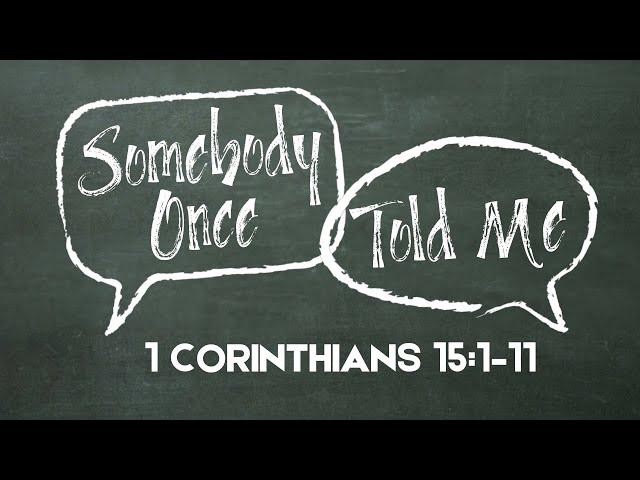 Somebody Once Told Me | 1 Corinthians 15:1–11 |  Worship Service on December 8, 2024