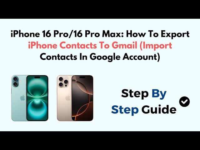 iPhone 16 Pro/16 Pro Max: How To Export iPhone Contacts To Gmail (Import Contacts In Google Account)