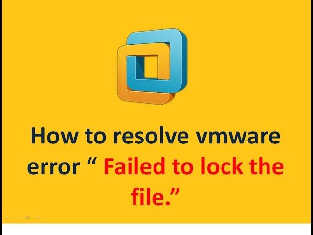 How to Resolve " Failed to lock the file " error in VMware