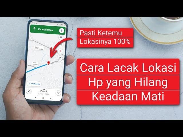 Cara Melacak Lokasi Hp yang Hilang Dalam Keadaan Mati