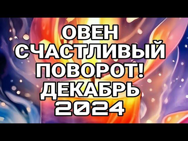 ОВЕН. СЧАСТЛИВЫЙ ПОВОРОТ! ТОЧНЫЙ ПРОГНОЗ ДЕКАБРЬ 2024.