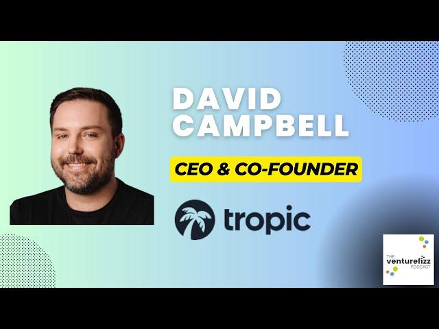 VentureFizz Podcast - David Campbell, CEO & Co-Founder of Tropic