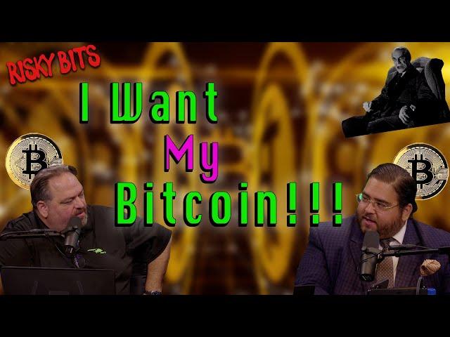 RISKY BITS - "Risk On" Ep. 77 - I Want My Bitcoin!!!