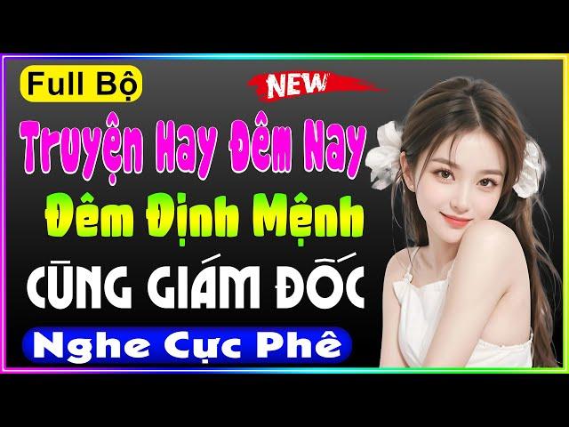 Truyện Đáng Nghe Nhất - ĐÊM ĐỊNH MỆNH CÙNG GIÁM ĐỐC TRẺ - Full Truyện Thầm Kín Đêm Khuya 2023