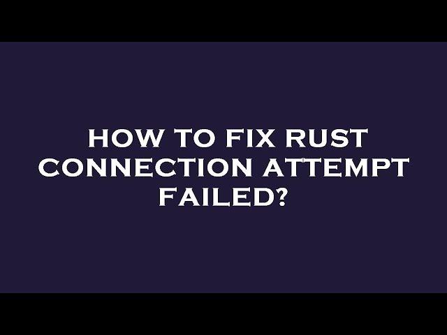 How to fix rust connection attempt failed?