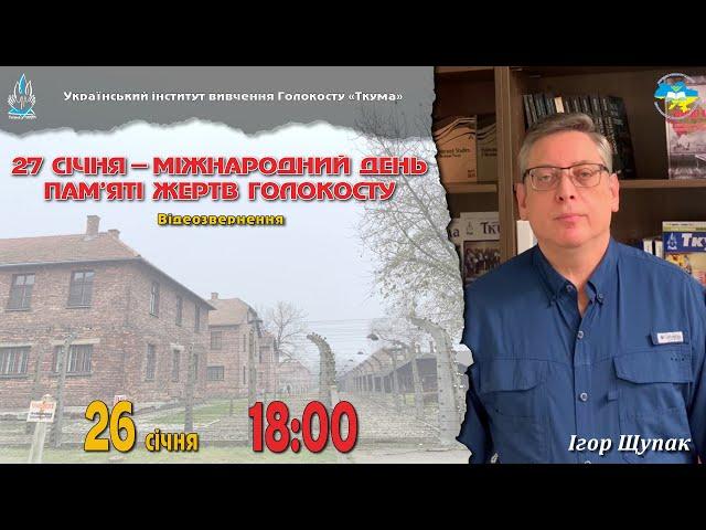 27 СІЧНЯ – МІЖНАРОДНИЙ  ДЕНЬ  ПАМ'ЯТІ  ЖЕРТВ  ГОЛОКОСТУ |  Відеозвернення