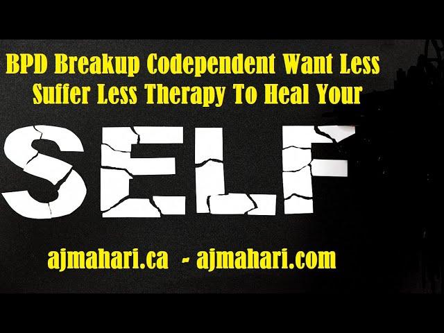 BPD Breakup Codependent Want Less Suffer Less - Surviving BPD and NPD Relationship Trauma