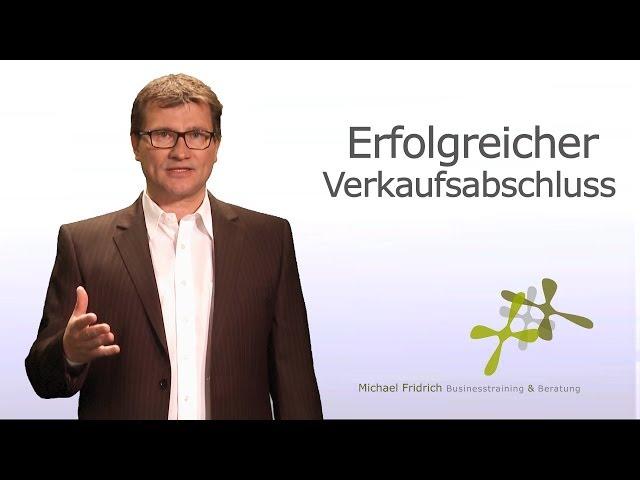 Fünf Tipps für Ihren erfolgreichen Verkaufsabschluss I Vertriebstrainer Michael Fridrich