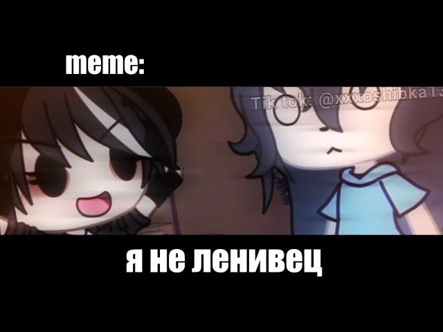 я не ленивец!  ×meme× Gacha Life/Club _Oshibka136_