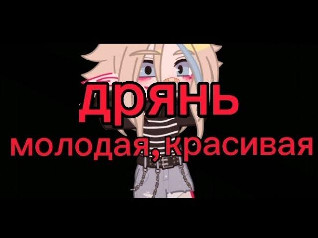 клип : молодая, красивая дрянь // Gacha life // приятного просмотра