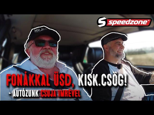 Fonákkal üsd, kisk.csög! - autózunk Csuja Imrével