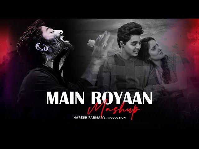 Main Royaan Mashup | Tanveer Evan | Yasser Desai | Arijit Singh | Naresh Parmar