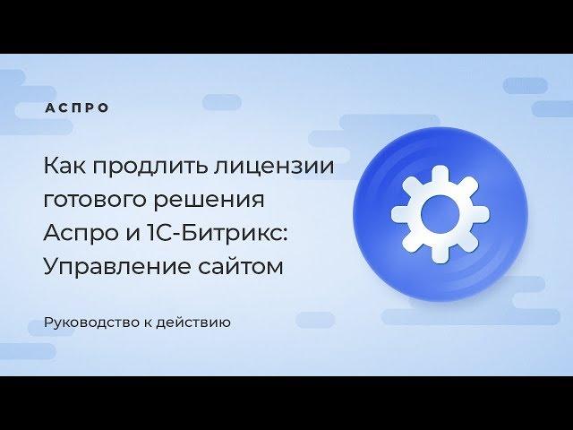 Как продлить лицензии готового решения Аспро и 1С-Битрикс: Управление сайтом