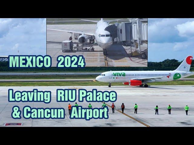 2024 MEXICO  Leaving RIU Palace Hotel and Airport Cancun