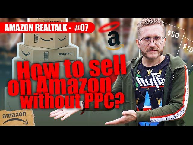 How to sell on Amazon without PPC? Real business on Amazon / EP07