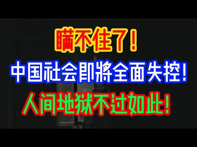 瞒不住了！中国社会即将全面失控！人间地狱不过如此！