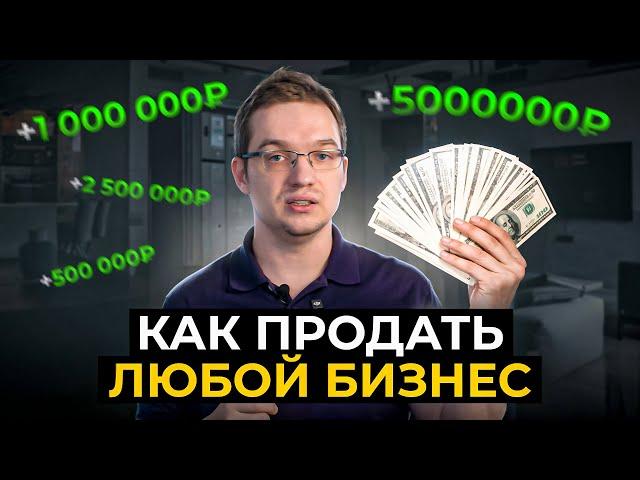 Как продать ЛЮБОЙ бизнес: Пошаговая инструкция