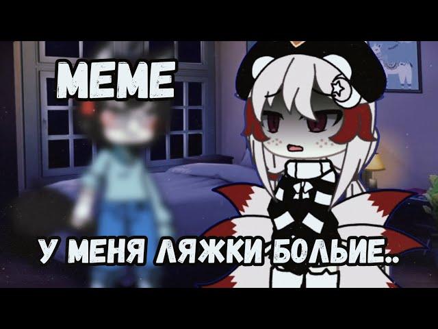 {meme}у меня ляжки большие...Gacha life 