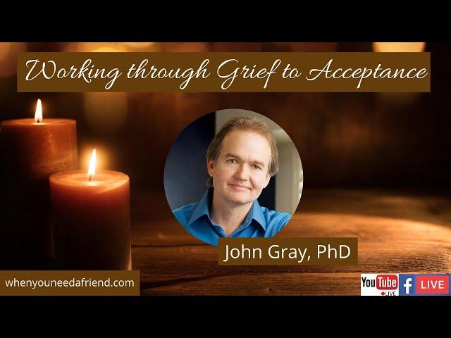 John Gray, PhD, Working Through Grief To A New Life