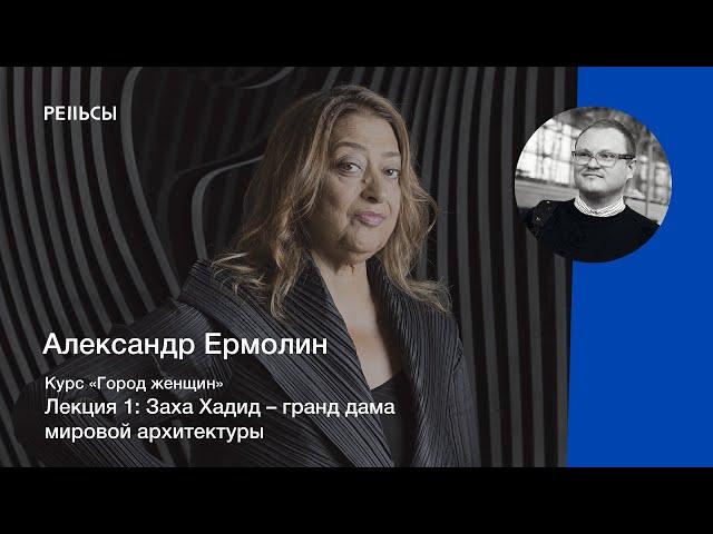 Лекция Александра Ермолина "Заха Хадид – гранд дама мировой архитектуры"