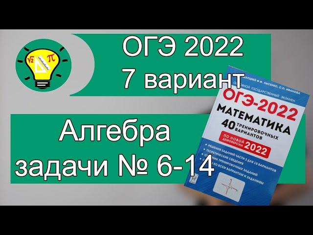 ОГЭ-2022 Вариант 7 Алгебра задачи №6-14 Лысенко