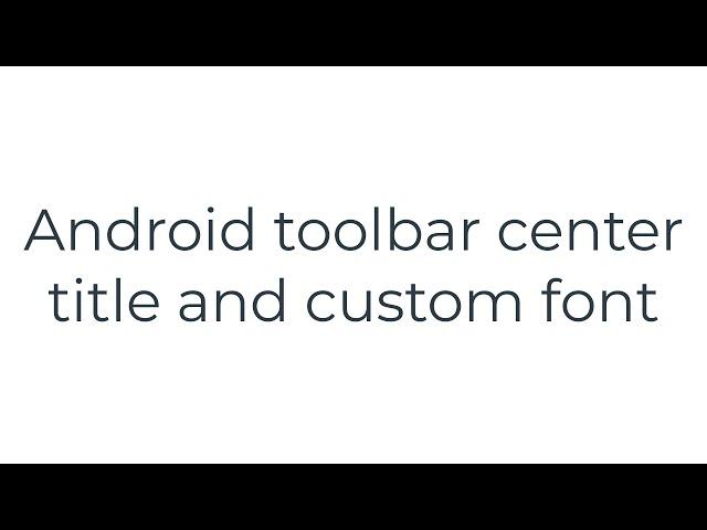 Android toolbar center title and custom font(5solution)