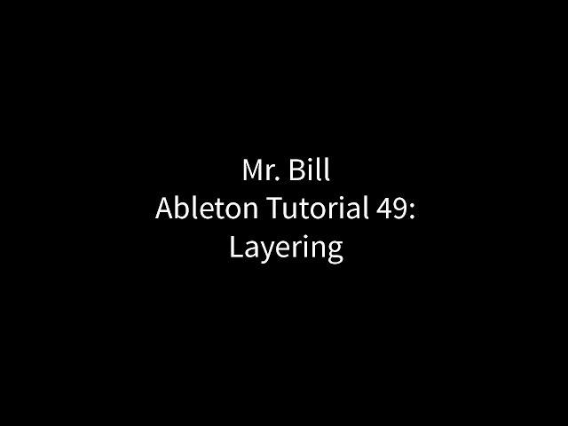 Mr. Bill - Ableton Tutorial 49: Layering