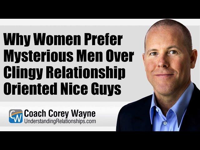 Why Women Prefer Mysterious Men Over Clingy Relationship Oriented Nice Guys