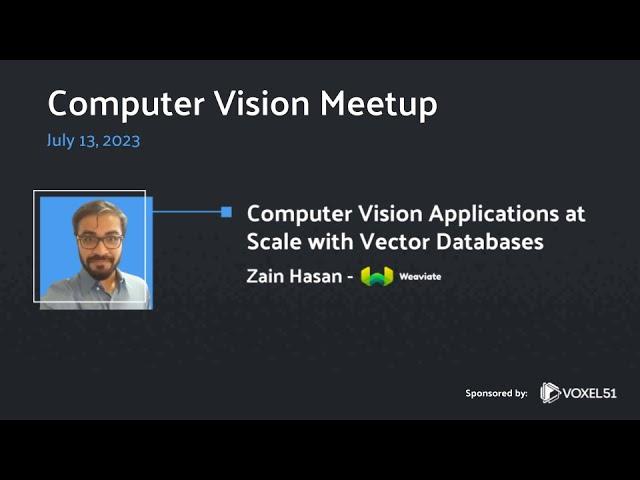 Computer Vision Meetup: Computer Vision Applications at Scale with Vector Databases