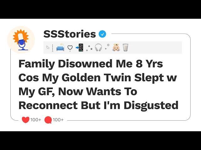 Family Disowned Me 8 Yrs Cos My Golden Twin Slept w My GF, Now Wants To Reconnect But I'm Disgusted.