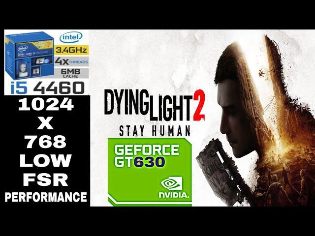 Dying Light 2 | GT 630 + i5 4460 | 1024X768 | Low + AMD FSR !