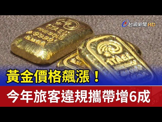 黃金價格飆漲！ 今年旅客違規攜帶增6成