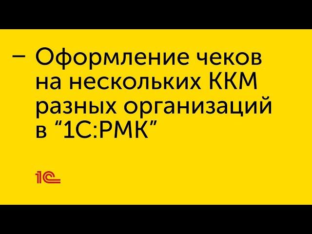 Оформление чеков на нескольких ККМ разных организаций в "1С:РМК"