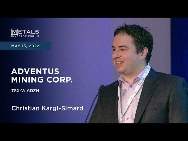 Christian Kargl-Simard of Adventus Mining presents at the Metals Investor Forum, May 15-16, 2022