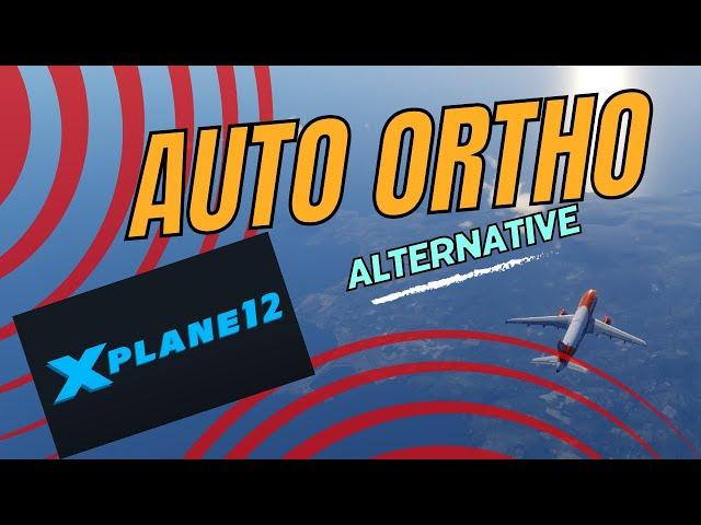 A Better Alternative to Auto Ortho for Xplane 12?