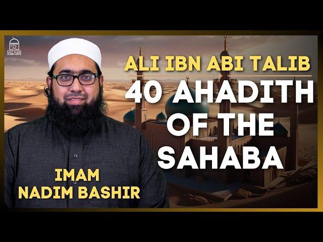 Ali ibn Abi Talib | 40 Ahadith of the Sahaba | Imam Nadim Bashir