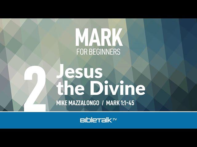 Jesus the Divine (Mark 1) – Mike Mazzalongo | BibleTalk.tv