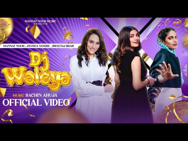 Dj Waleya | Mannat Noor | Jyotica Tangri | Sweetaj Brar | Sachin ahuja  | New Punjabi Songs 2025