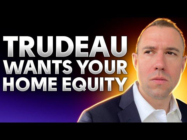 Trudeau's Insane Plan To Seize Your Home Equity