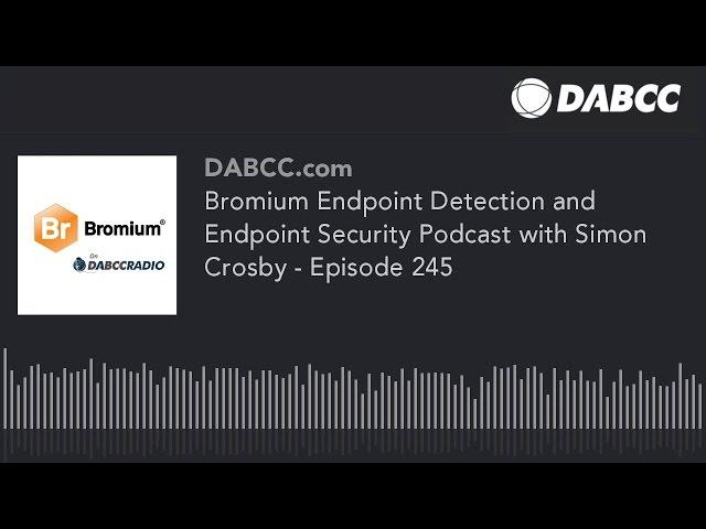 Bromium Endpoint Detection and Endpoint Security Podcast with Simon Crosby - Episode 245