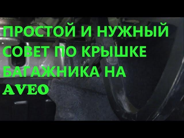 ПРОСТОЙ И НУЖНЫЙ СОВЕТ ПО КРЫШКЕ БАГАЖНИКА НА CHEVROLET AVEO